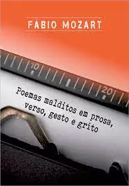 POEMAS MALDITOS EM PROSA, VERSO, GESTO E GRITO